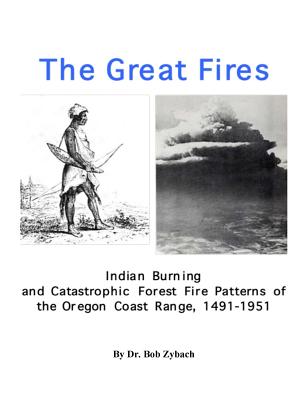 The Great Fires: Indian Burning and Catastrophic Forest Fire Patterns of the Oregon Coast Range, 1491-1951 - Bob Zybach