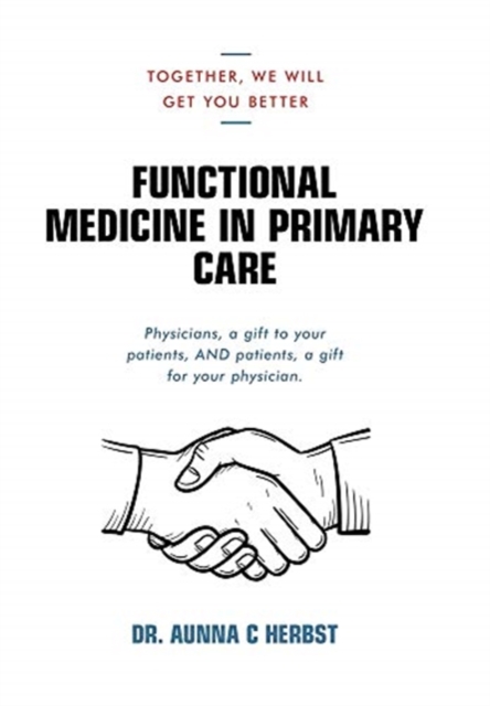 Functional Medicine in Primary Care: Together, We Will Get You Better - Aunna C. Herbst