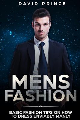 Coperta cărții 'Mens Fashion: Basic Fashion Tips on How to Dress Enviably Manly - David Prince'