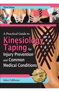 A Practical Guide to Kinesiology Taping for Injury Prevention and Common Medical Conditions - John Gibbons