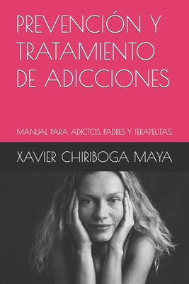 Prevención Y Tratamiento de Adicciones: Manual Para Adictos, Padres Y Terapeutas - Xavier Chiriboga Maya