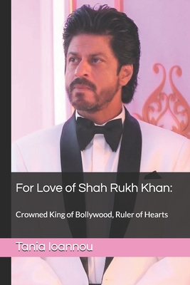 For Love of Shah Rukh Khan: : Crowned King of Bollywood, Ruler of Hearts - Kathryn Long