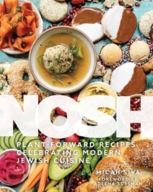 Nosh: Plant-Forward Recipes Celebrating Modern Jewish Cuisine - Micah Siva