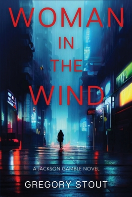 Woman in the Wind: A Jackson Gamble Novel - Gregory Stout
