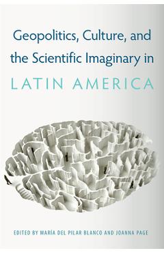 Coperta cărții 'Geopolitics, Culture, and the Scientific Imaginary in Latin America - María Del Pilar Blanco'