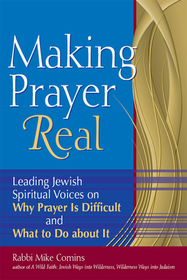 Making Prayer Real: Leading Jewish Spiritual Voices on Why Prayer Is Difficult and What to Do about It - Mike Comins