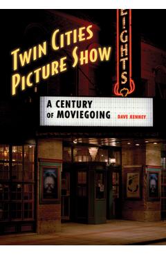Coperta cărții 'Twin Cities Picture Show: A Century of Moviegoing - Dave Kenney'