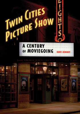 Coperta cărții 'Twin Cities Picture Show: A Century of Moviegoing - Dave Kenney'