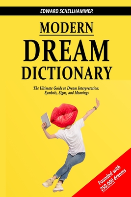 Modern Dream Dictionary: The Ultimate Guide to Dream Interpretation: Symbols, Signs, and Meanings - Edward Schellhammer