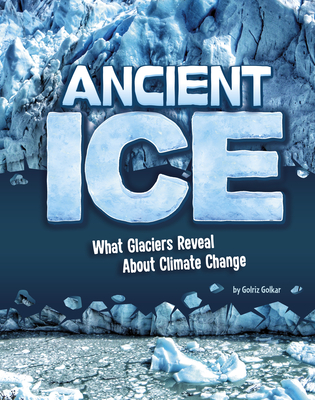 Ancient Ice: What Glaciers Reveal about Climate Change - Golriz Golkar