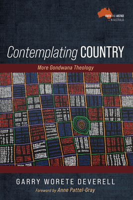 Contemplating Country: More Gondwana Theology - Garry Worete Deverell