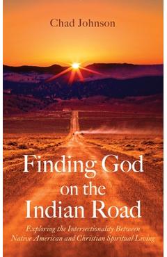 Coperta cărții 'Finding God on the Indian Road: Exploring the Intersectionality Between Native American and Christian Spiritual Living'