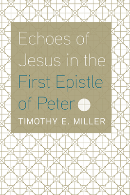 Echoes of Jesus in the First Epistle of Peter - Timothy E. Miller