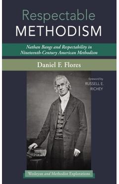 Coperta cărții 'Respectable Methodism: Nathan Bangs and Respectability in Nineteenth-Century American Methodism - Daniel F. Flores'