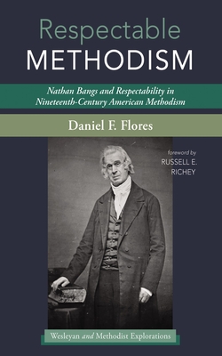 Coperta cărții 'Respectable Methodism: Nathan Bangs and Respectability in Nineteenth-Century American Methodism - Daniel F. Flores'