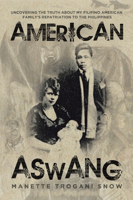 American Aswang: Uncovering the truth about my Filipino American family's repatriation to the Philippines - Manette Trogani Snow