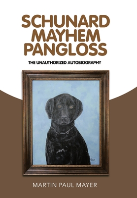 Schunard Mayhem Pangloss: The Unauthorized Autobiography - Martin Paul Mayer