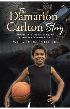 Coperta cărții 'The Damarion Carlton Story: Basketball Player to the Life of Tragedy and Dramatic Results - Wiley Deon Smith'