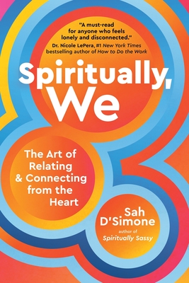 Spiritually, We: The Art of Relating and Connecting from the Heart - Sah D'simone