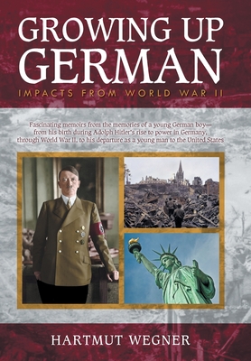 Growing Up German: Impacts from World War II - Hartmut Wegner