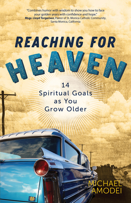 Reaching for Heaven: 14 Spiritual Goals as You Grow Older - Michael Amodei
