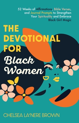 The Devotional for Black Women: 52 Weeks of Affirmations, Bible Verses, and Journal Prompts to Strengthen Your Spirituality and Embrace Black Girl Mag - Chelsea La'nere Brown