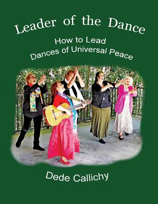 Leader of the Dance: How to Lead the Dances of Universal Peace - Dede Callichy