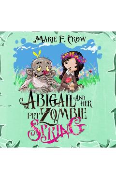 Poza produsului Abigail and her Pet Zombie: Spring - Marie F. Crow