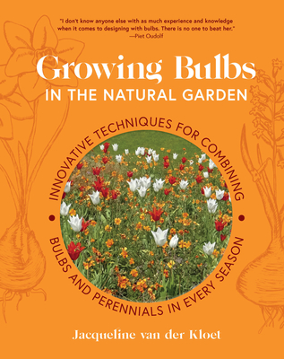 Growing Bulbs in the Natural Garden: Innovative Techniques for Combining Bulbs and Perennials in Every Season - Jacqueline Van Der Kloet