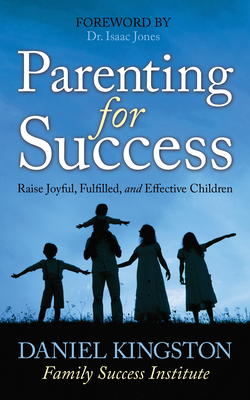 Parenting for Success: Raise Joyful, Fulfilled, and Effective Children - Daniel Kingston