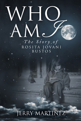 Who Am I: The Story of Rosita Jovani Bustos - Jerry Martinez