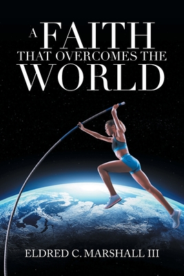 A Faith That Overcomes the World - Eldred C. Marshall