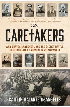 Coperta cărții 'The Caretakers: War Graves Gardeners and the Secret Battle to Rescue Allied Airmen in World War II - Caitlin Deangelis'