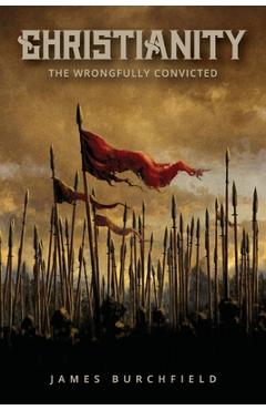 Coperta cărții 'Christianity: The Wrongfully Convicted - James Burchfield'
