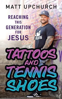 Tattoos and Tennis Shoes: Reaching This Generation for Jesus - Matt Upchurch