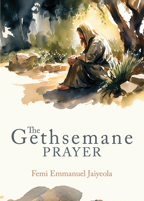 The Gethsemane Prayer - Femi E. Jaiyeola