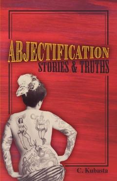 Coperta cărții 'Abjectification: Stories & Truths - C. Kubasta'