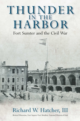 Thunder in the Harbor: Fort Sumter and the Civil War - Richard W. Hatcher