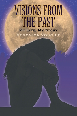 Visions from the Past: My Life, My Story - Veronica Voncile