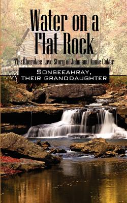 Water on a Flat Rock: The Cherokee Love Story of John and Annie Coker - Sonseeahray