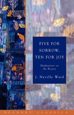 Five for Sorrow, Ten for Joy: Meditations on the Rosary - J. Neville Ward
