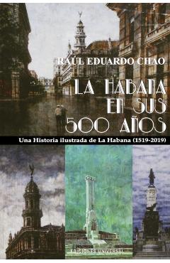 Coperta cărții 'La Habana En Sus 500 Años: Una historia ilustrada de La Habana (1519-2018) - Raul Eduardo Chao'