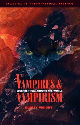 Vampires and Vampirism: Legends from Around the World - Dudley Wright