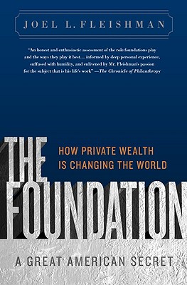 The Foundation: A Great American Secret; How Private Wealth is Changing the World - Joel L. Fleishman