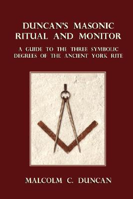 Duncan's Masonic Ritual and Monitor: A Guide to the Three Symbolic Degrees of the Ancient York Rite - Malcolm C. Duncan