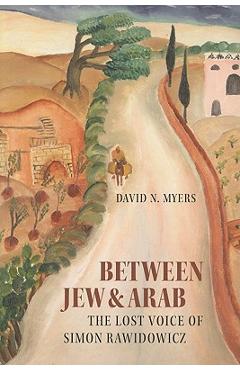 Coperta cărții 'Between Jew & Arab: The Lost Voice of Simon Rawidowicz - David N. Myers'