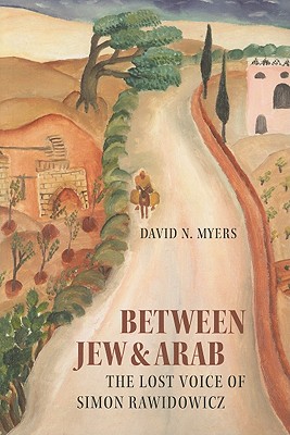 Coperta cărții 'Between Jew & Arab: The Lost Voice of Simon Rawidowicz - David N. Myers'