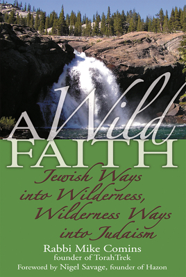 A Wild Faith: Jewish Ways Into Wilderness, Wilderness Ways Into Judaism - Mike Comins