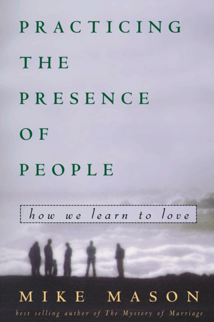 Practicing the Presence of People: How We Learn to Love - Mike Mason