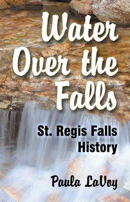 Water Over the Falls: St. Regis Falls History - Paula Lavoy